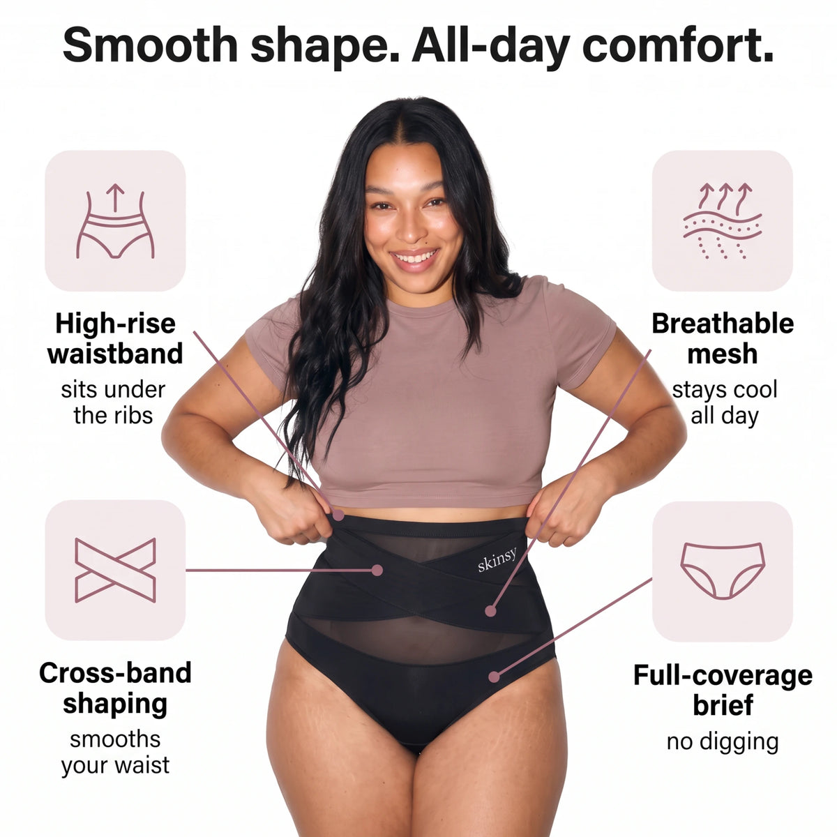 Smooth shape, all-day comfort