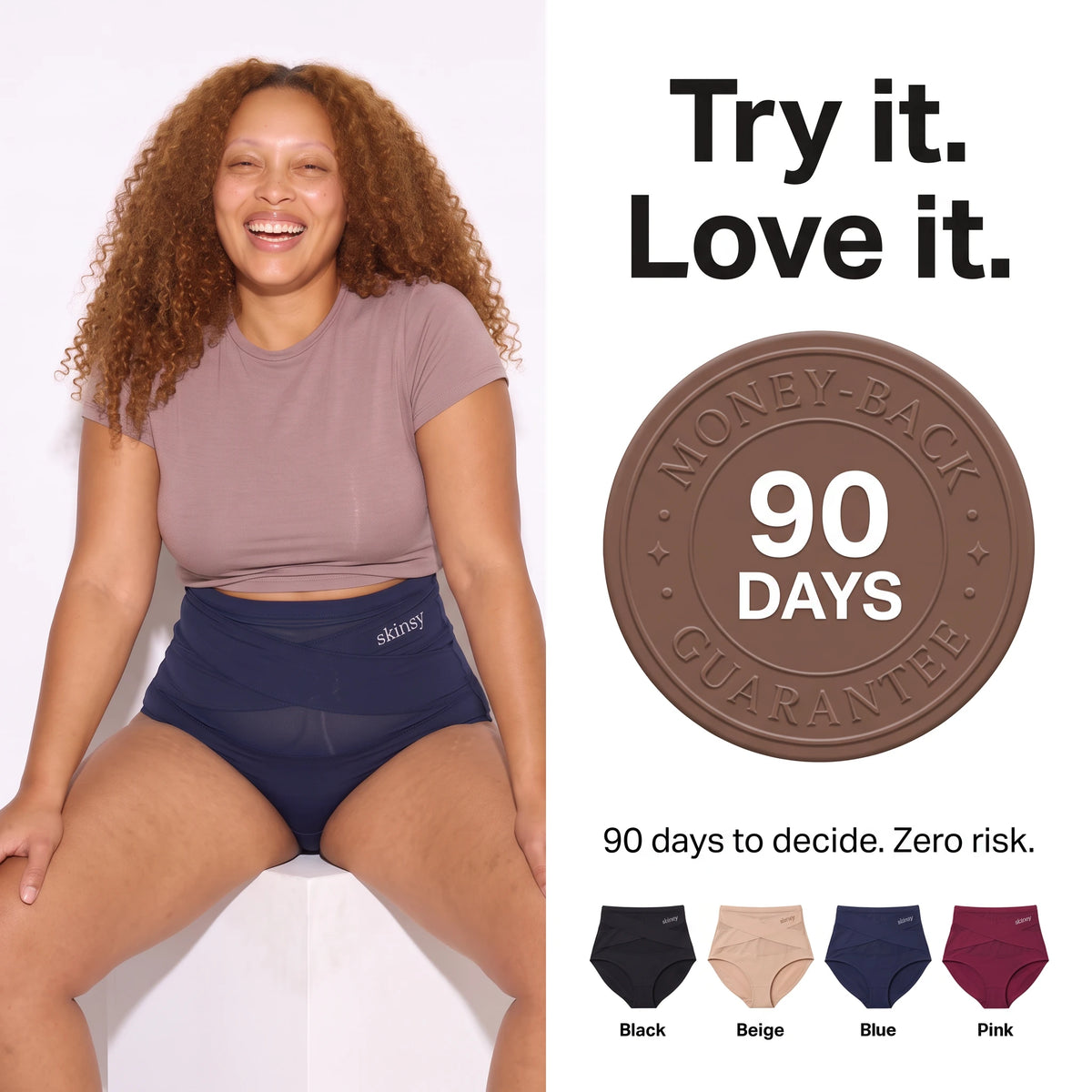Try it. Love it. 90-day money-back guarantee